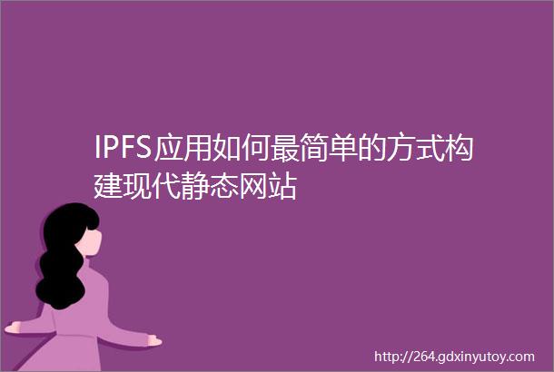 IPFS应用如何最简单的方式构建现代静态网站