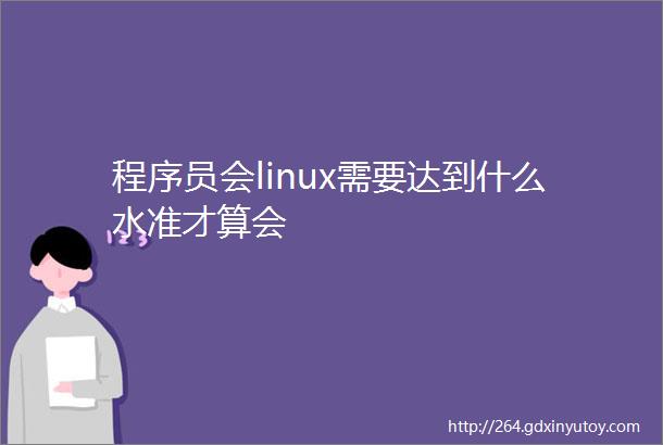程序员会linux需要达到什么水准才算会